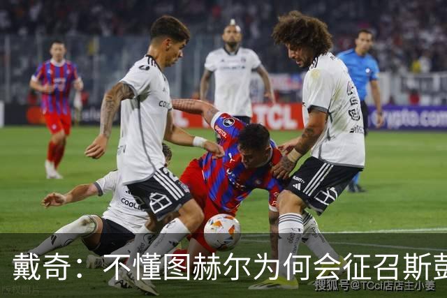 戴奇：不懂图赫尔为何会征召斯彭斯，孔萨可以踢右后卫