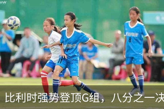 比利时强势登顶G组，八分之一决赛或将重演与美国男足的经典对决！